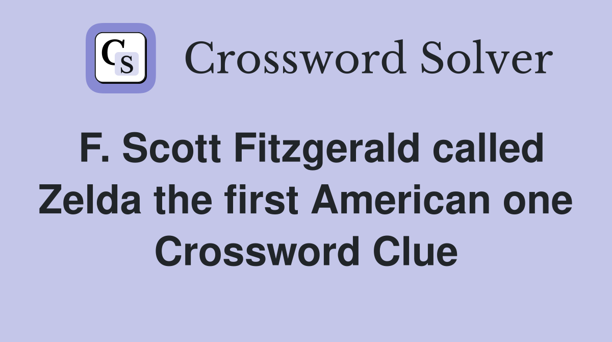 F. Scott Fitzgerald called Zelda the first American one Crossword Clue