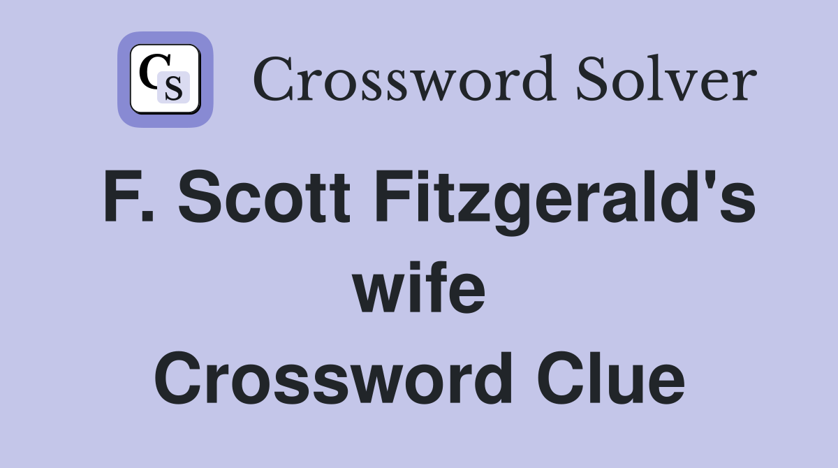 F. Scott Fitzgerald's wife Crossword Clue