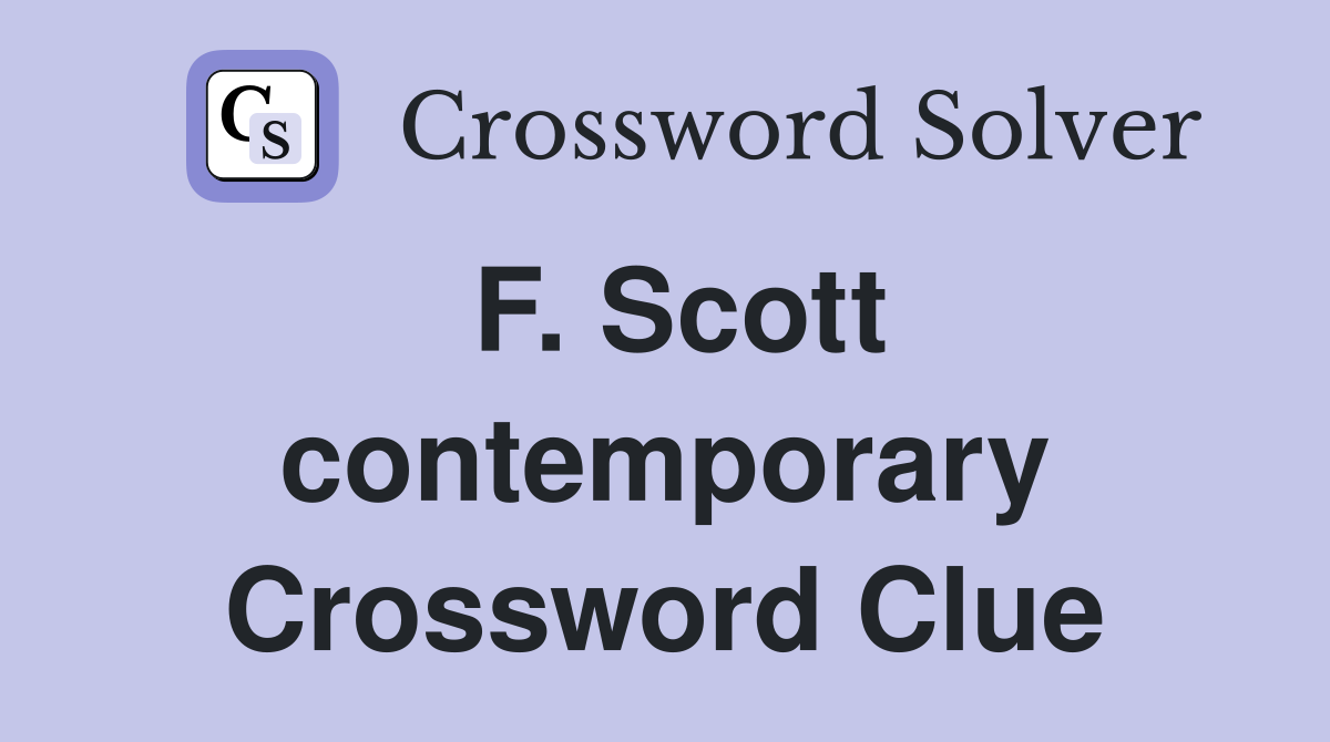 F. Scott contemporary Crossword Clue