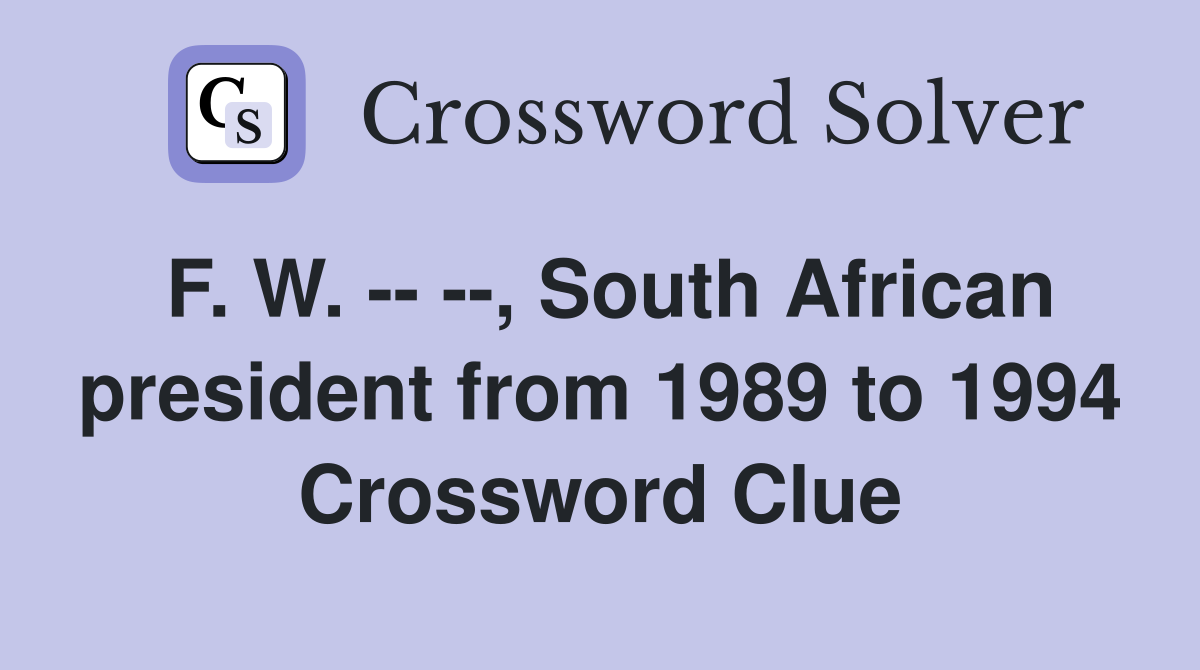 F. W. -- --, South African president from 1989 to 1994 Crossword Clue