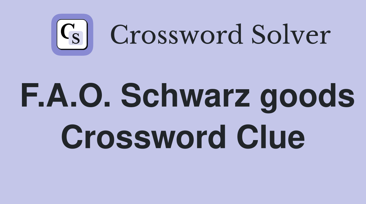 F.A.O. Schwarz goods Crossword Clue