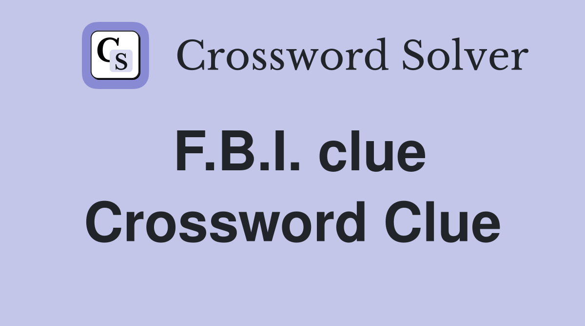 F.B.I. clue Crossword Clue