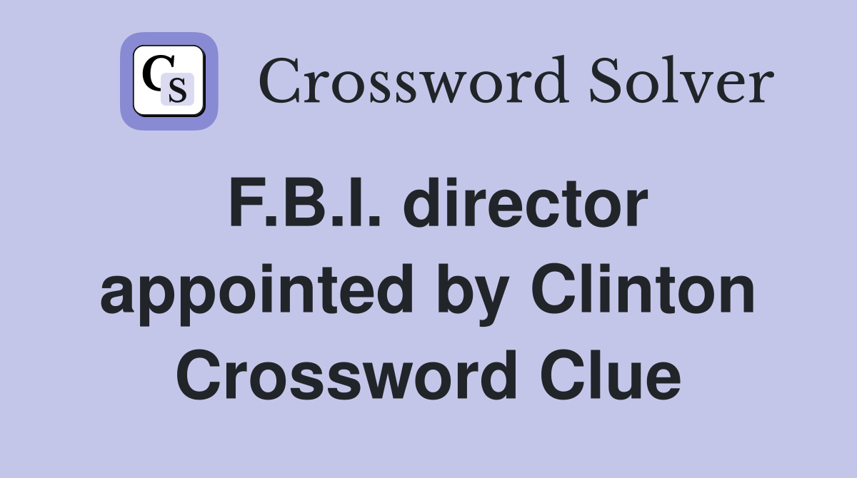 F.B.I. director appointed by Clinton Crossword Clue