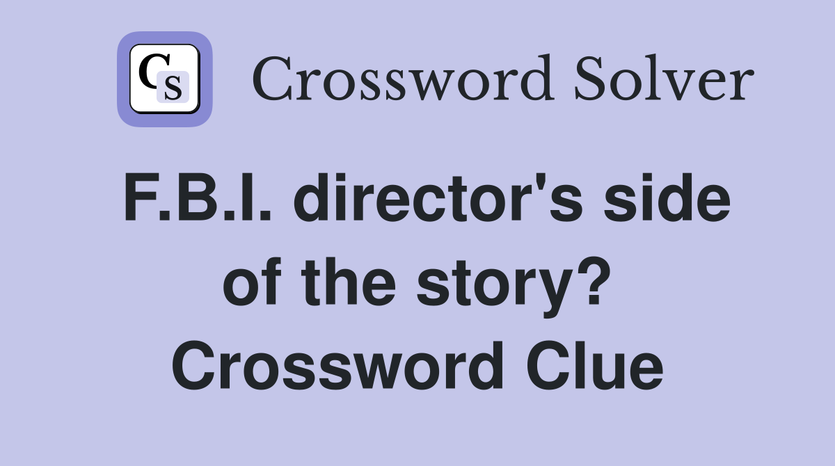 F.B.I. director's side of the story? Crossword Clue