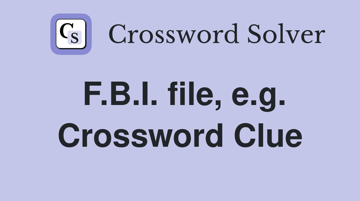 F.B.I. file, e.g. Crossword Clue