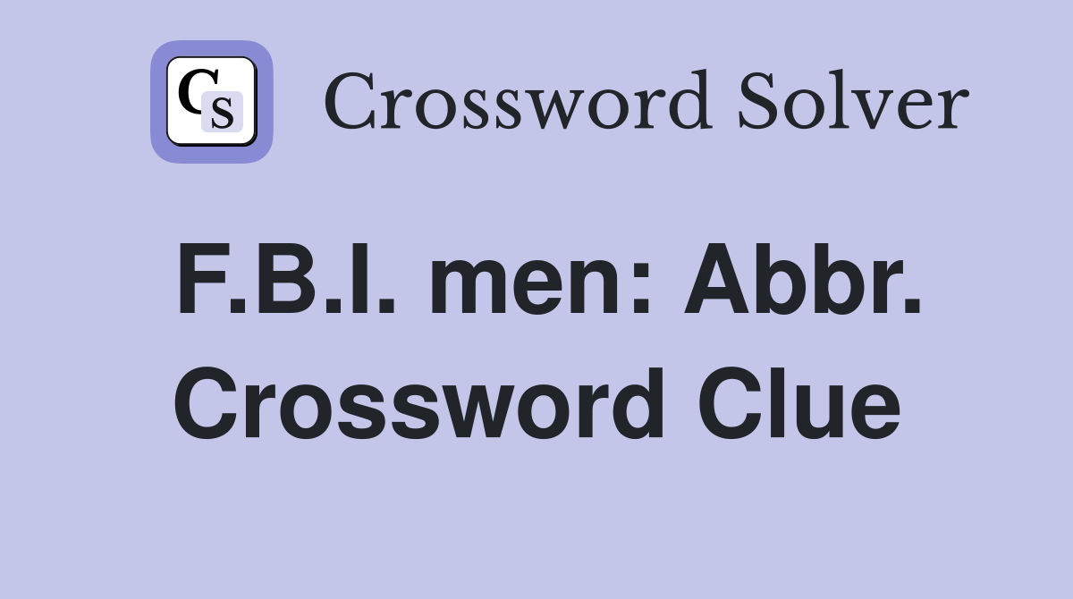 F.B.I. men: Abbr. Crossword Clue