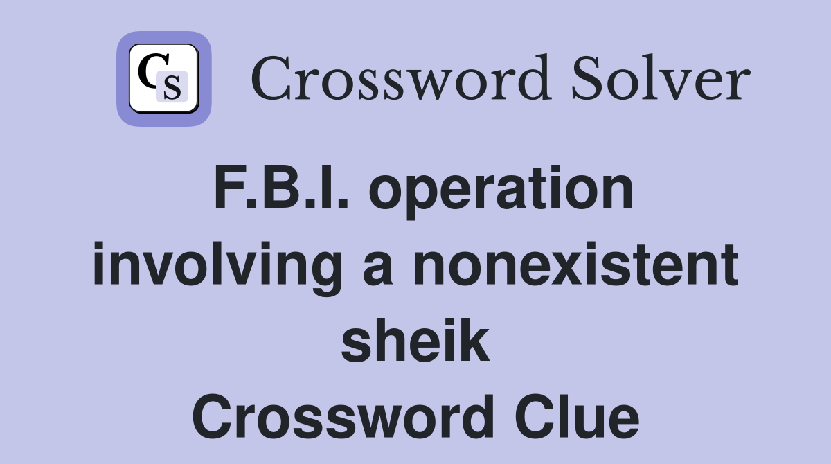 F.B.I. operation involving a nonexistent sheik Crossword Clue
