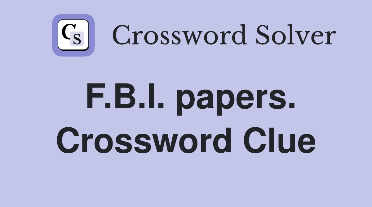 F.B.I. papers. Crossword Clue