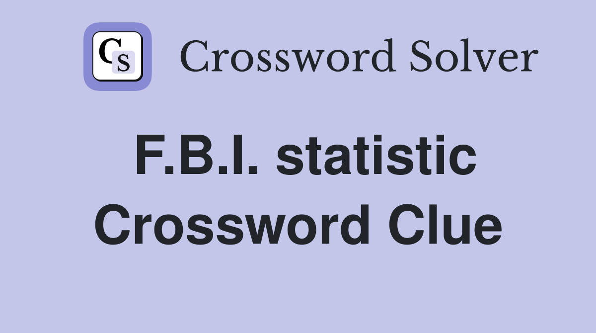 F.B.I. statistic Crossword Clue