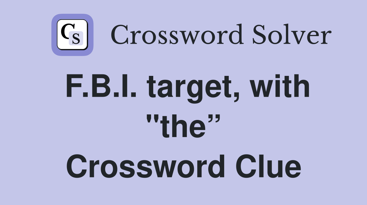 F.B.I. target, with "the” Crossword Clue