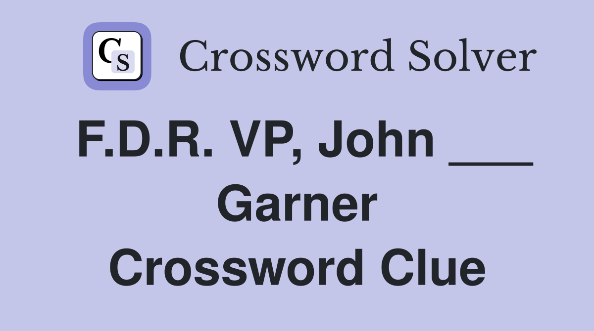 F.D.R. VP, John ___ Garner Crossword Clue