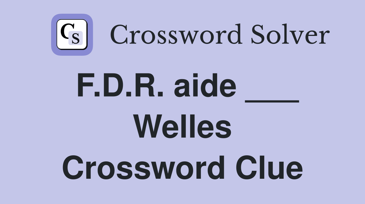 F.D.R. aide ___ Welles Crossword Clue