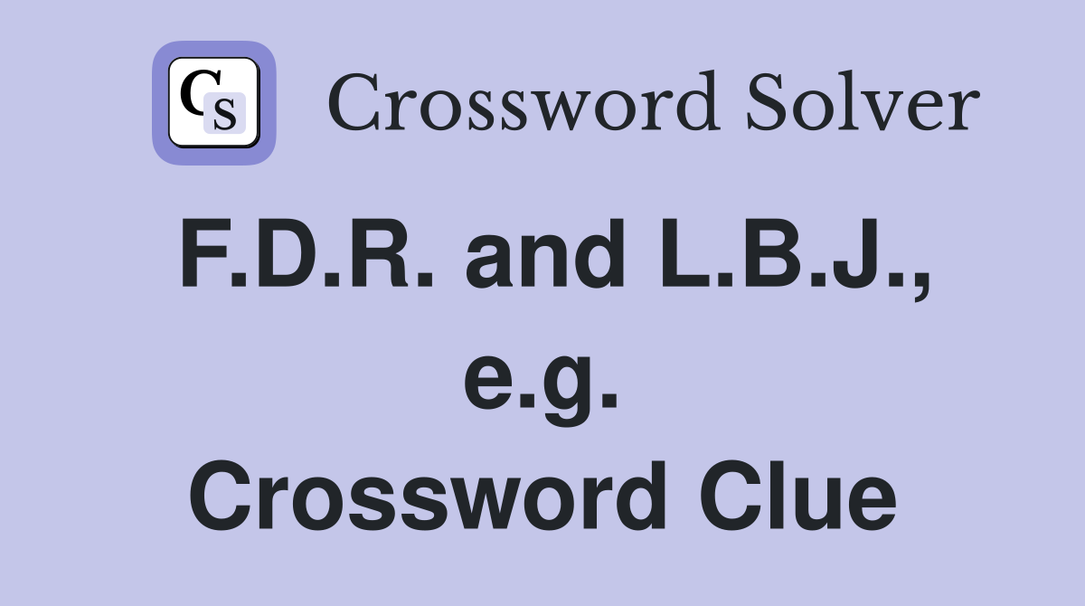 F.D.R. and L.B.J., e.g. Crossword Clue