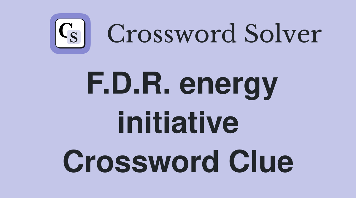 F.D.R. energy initiative Crossword Clue