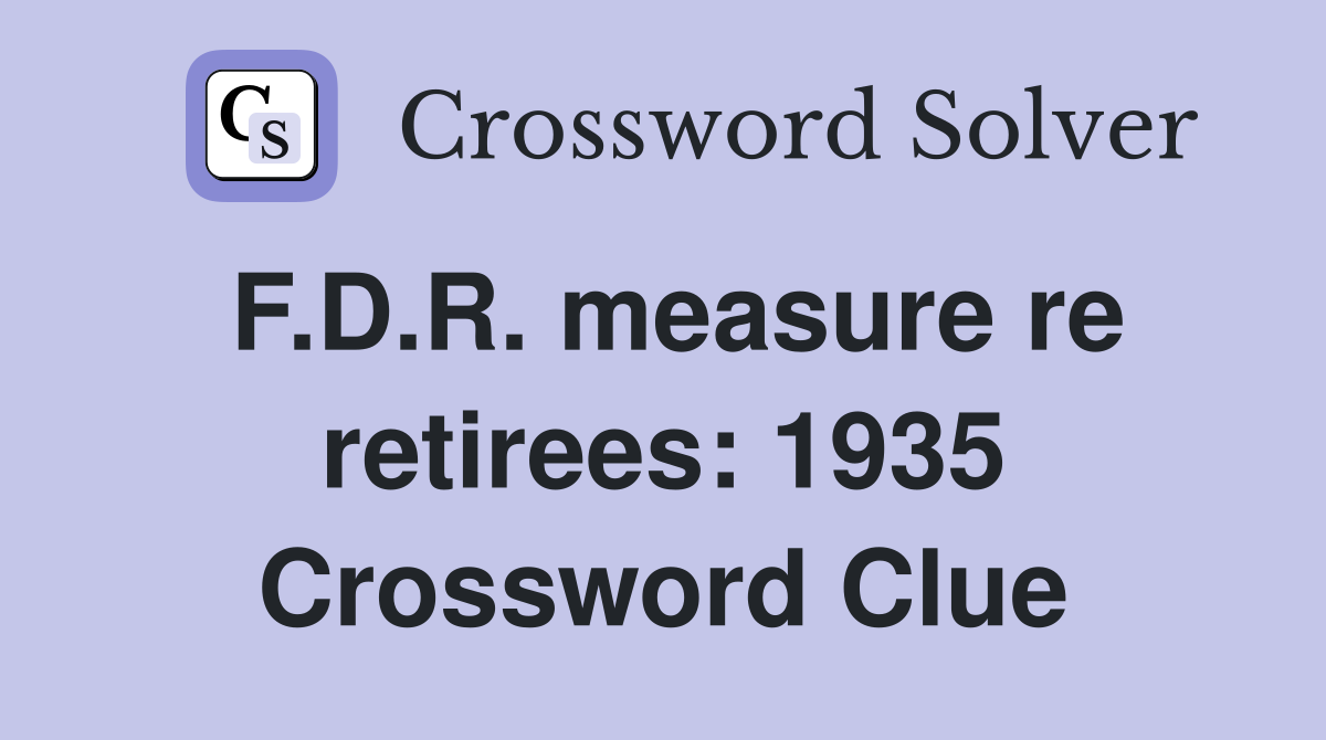 F.D.R. measure re retirees: 1935 Crossword Clue