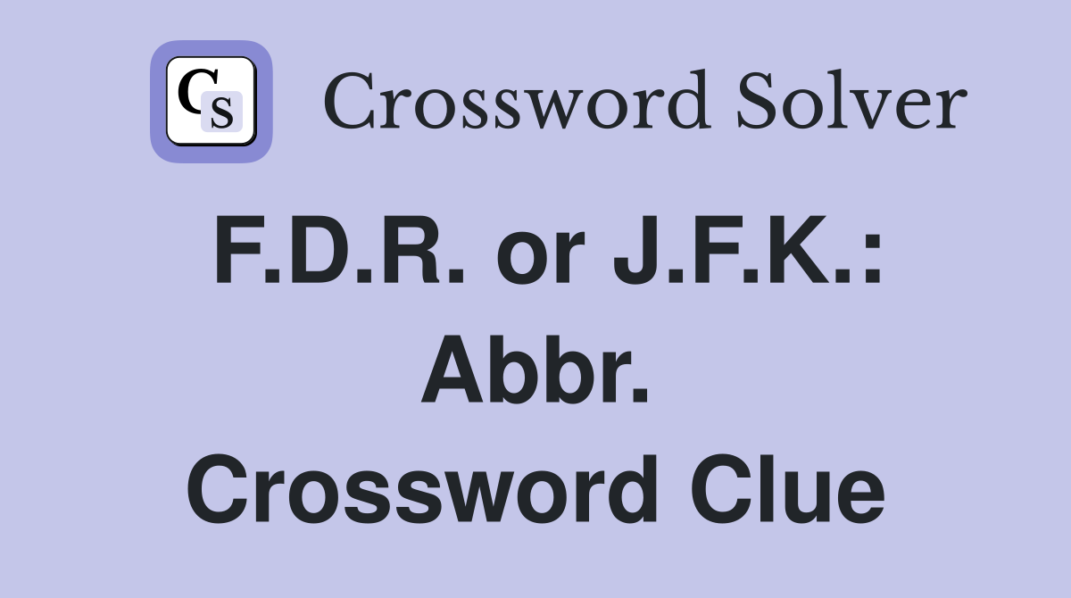 F.D.R. or J.F.K.: Abbr. Crossword Clue
