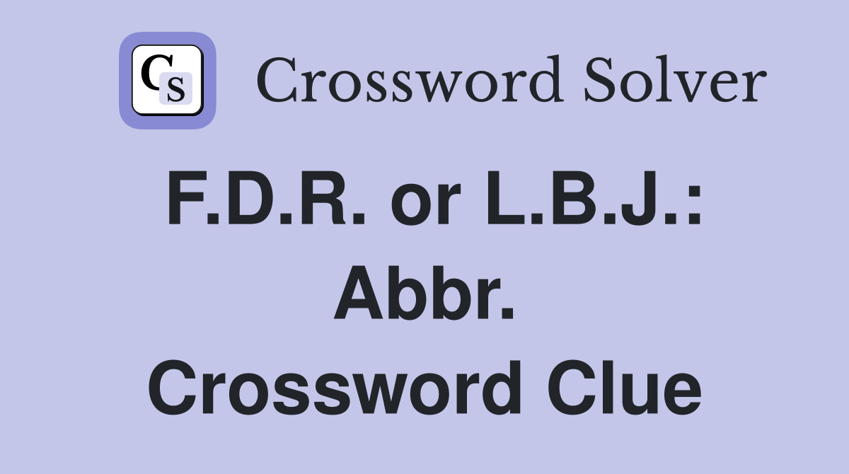 F.D.R. or L.B.J.: Abbr. Crossword Clue