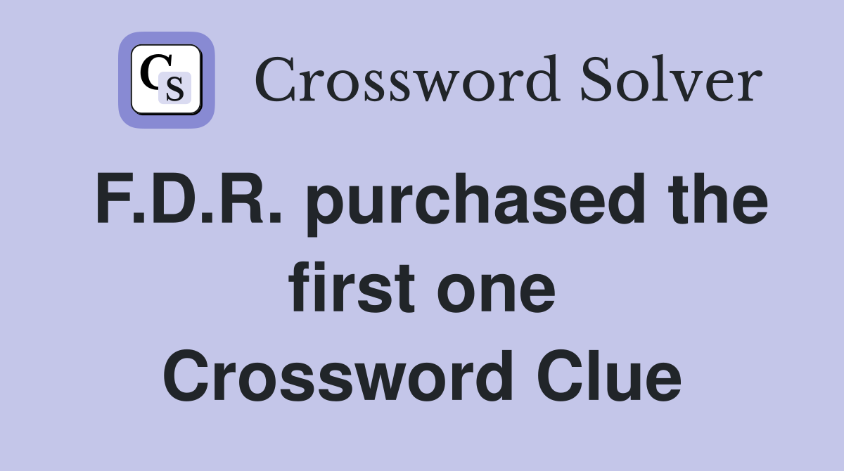 F.D.R. purchased the first one Crossword Clue