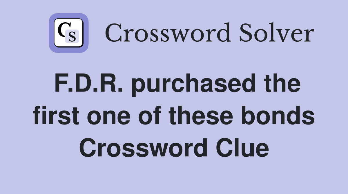F.D.R. purchased the first one of these bonds Crossword Clue