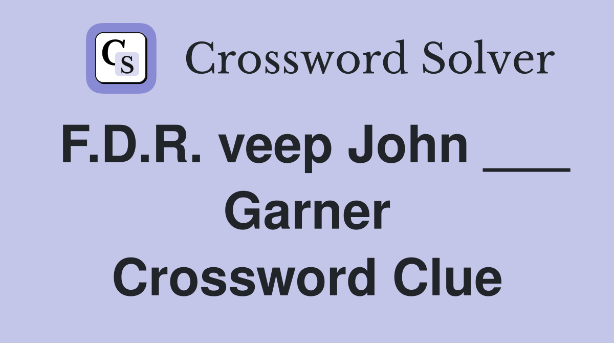 F.D.R. veep John ___ Garner Crossword Clue