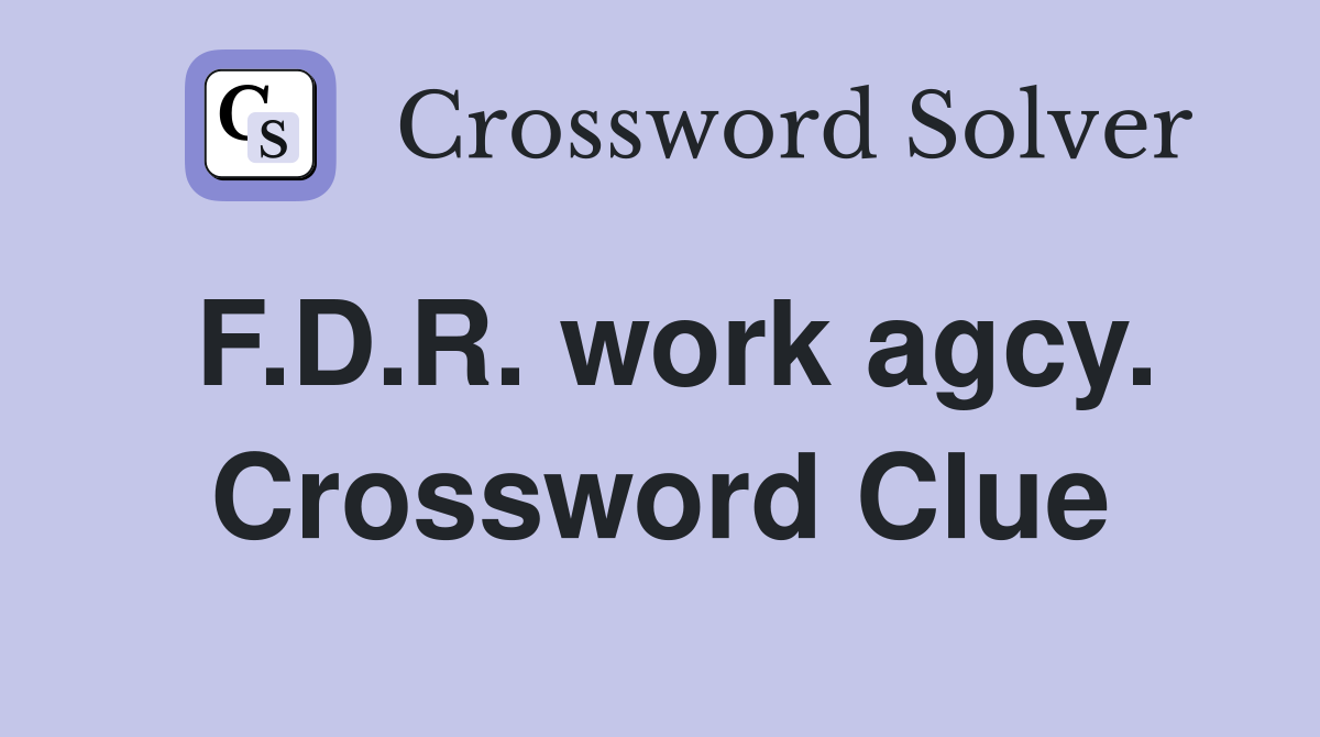 F.D.R. work agcy. Crossword Clue