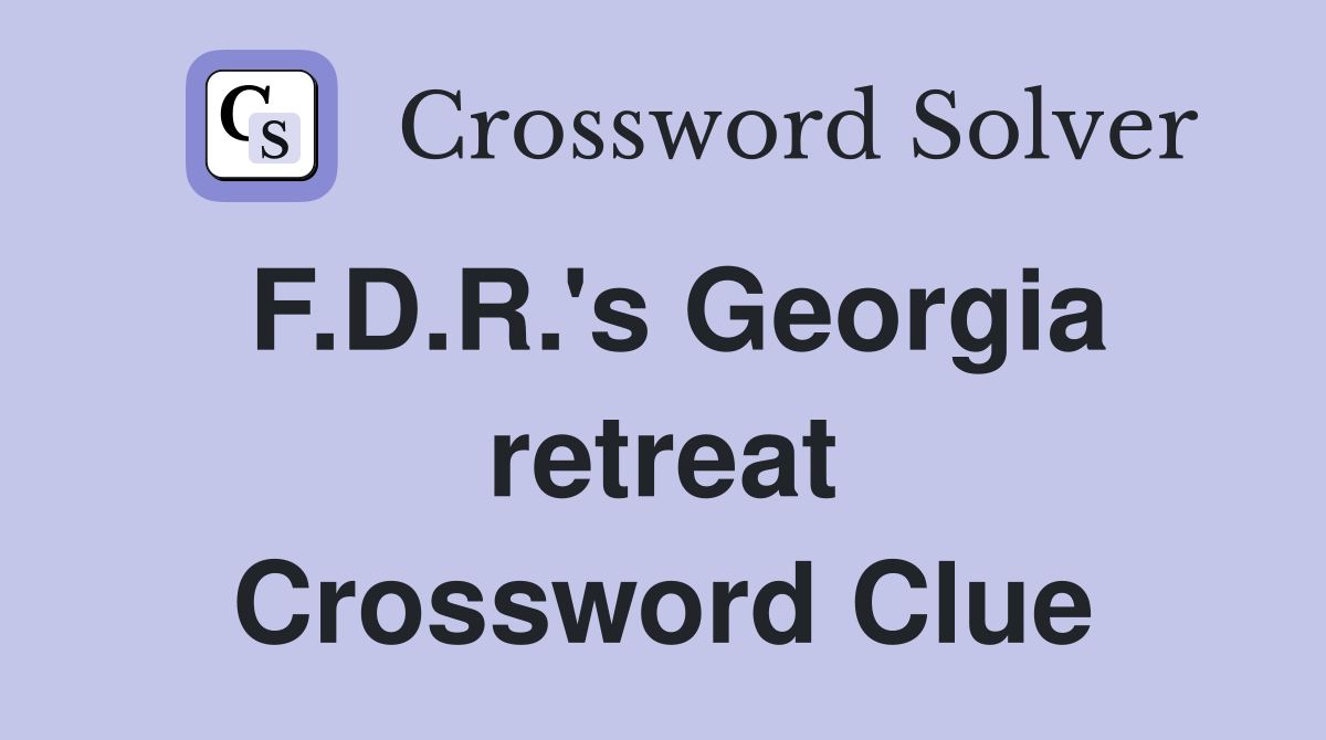 F.D.R.'s Georgia retreat Crossword Clue