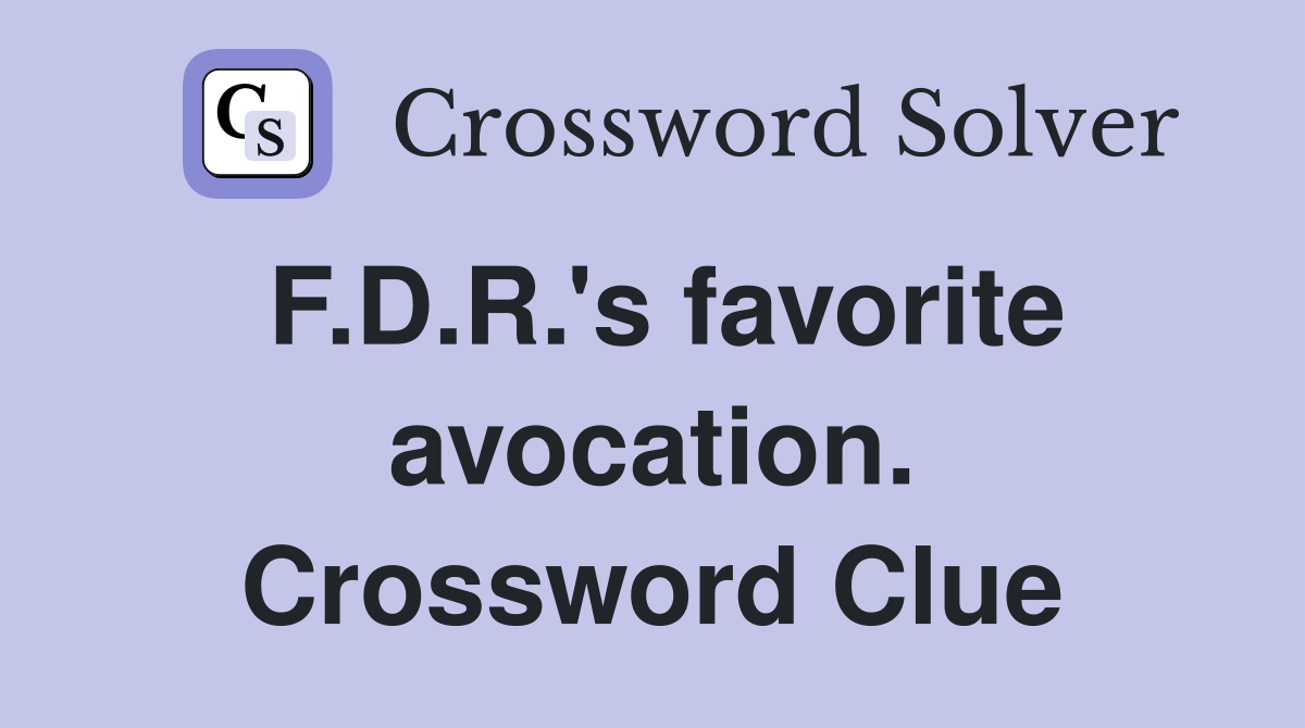 F.D.R.'s favorite avocation. Crossword Clue