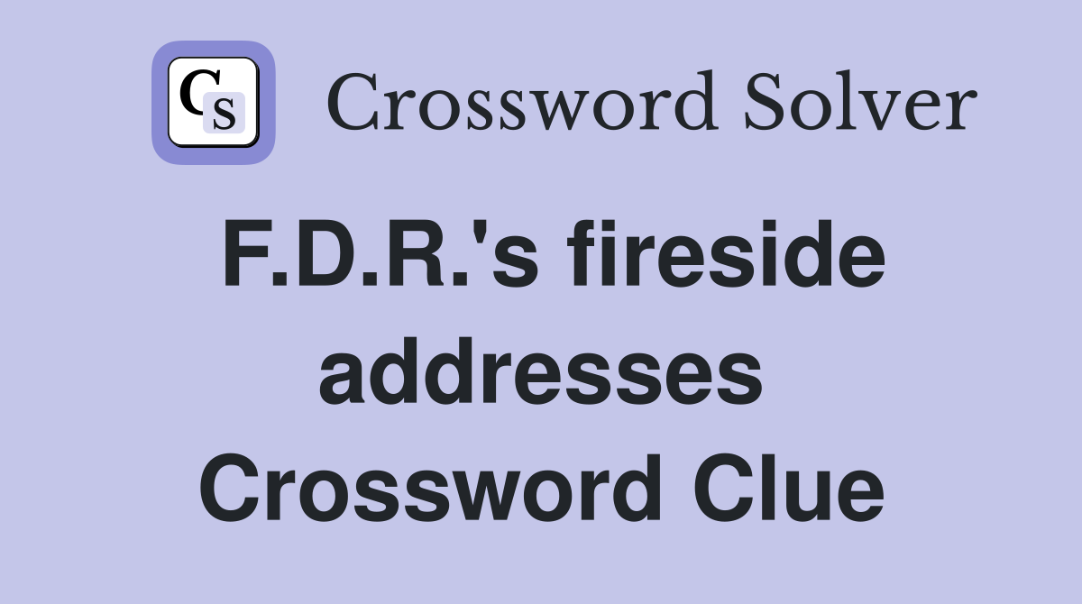 F.D.R.'s fireside addresses Crossword Clue