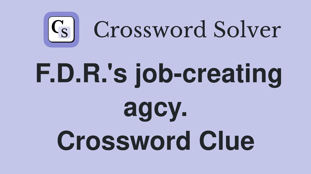 F.D.R.'s job-creating agcy. Crossword Clue