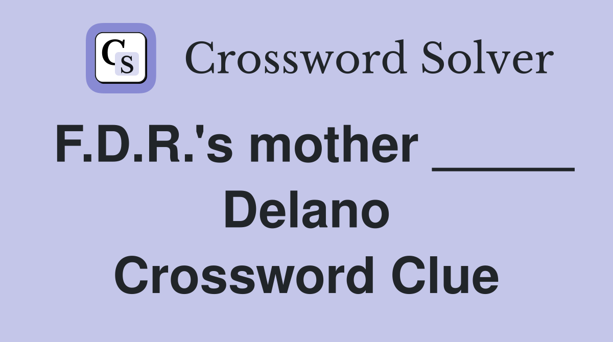 F.D.R.'s mother _____ Delano Crossword Clue
