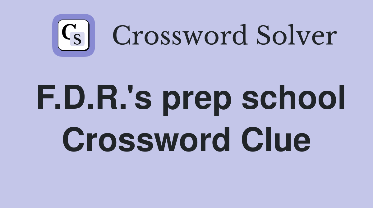 F.D.R.'s prep school Crossword Clue
