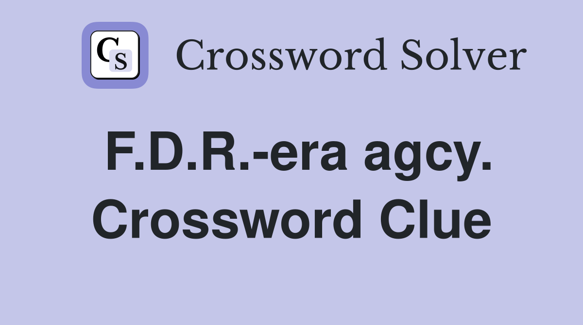F.D.R.-era agcy. Crossword Clue