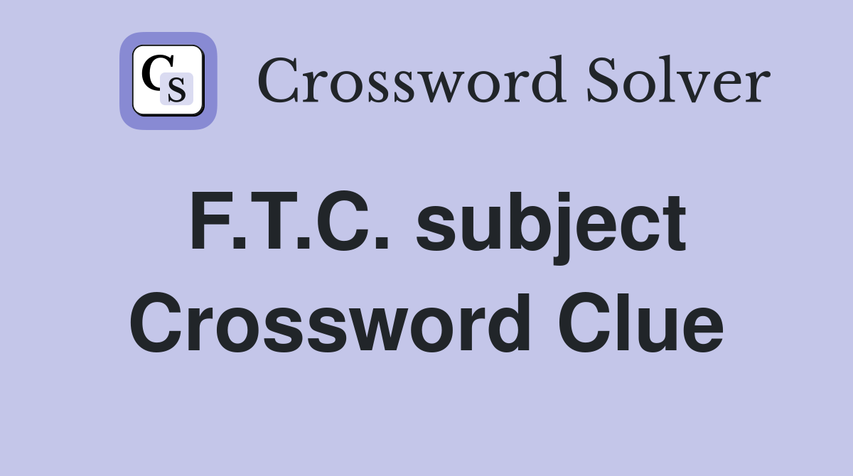 F.T.C. subject Crossword Clue