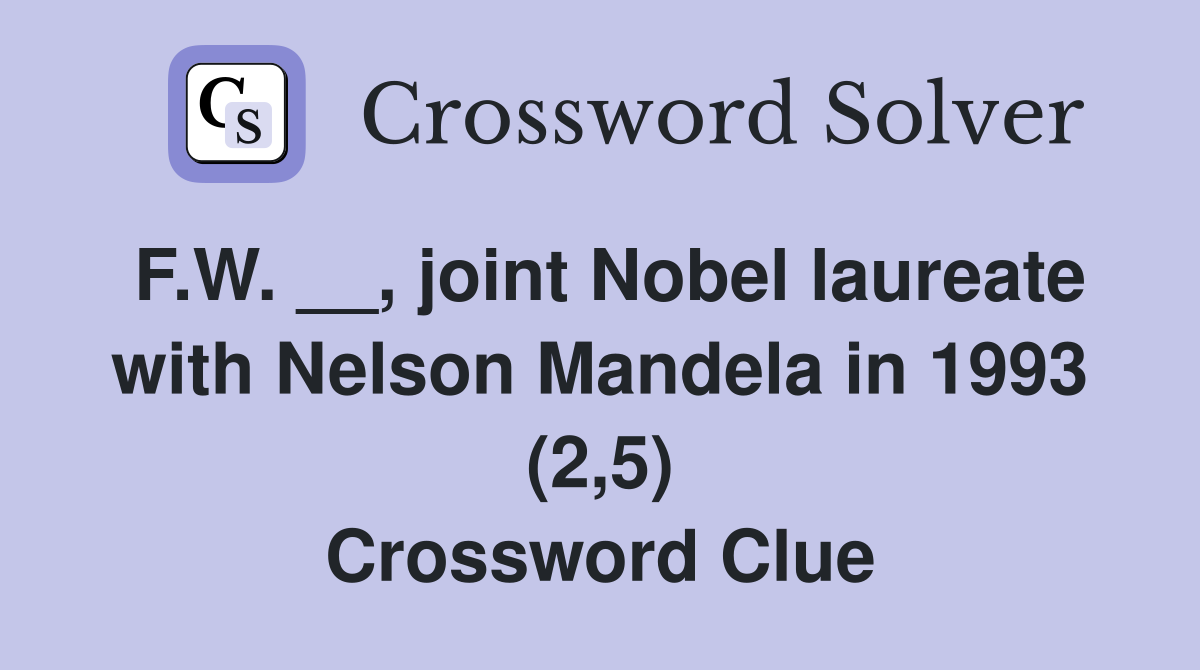 F.W. __, joint Nobel laureate with Nelson Mandela in 1993 (2,5) Crossword Clue
