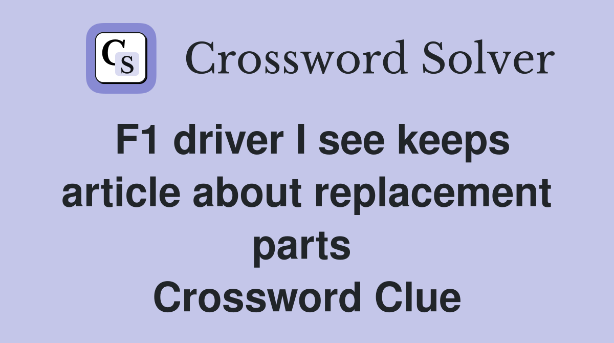 F1 driver I see keeps article about replacement parts  Crossword Clue