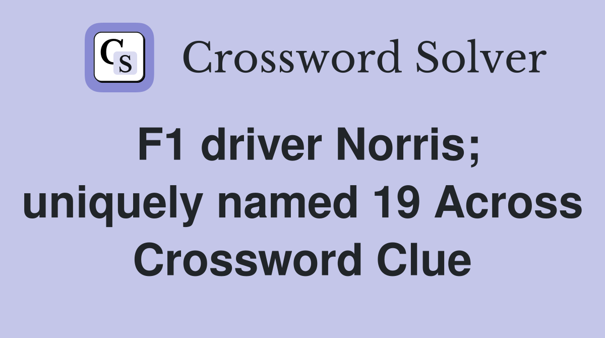F1 driver Norris; uniquely named 19 Across Crossword Clue