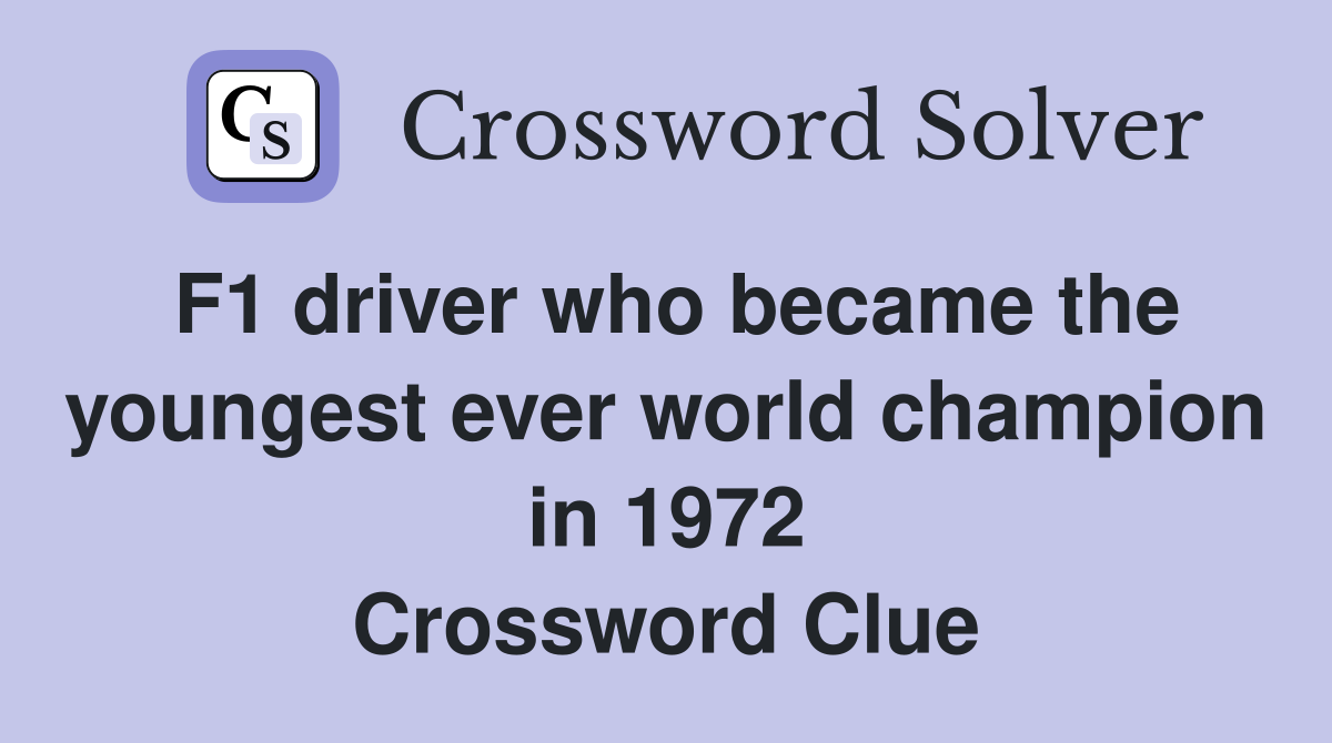 F1 driver who became the youngest ever world champion in 1972 Crossword Clue