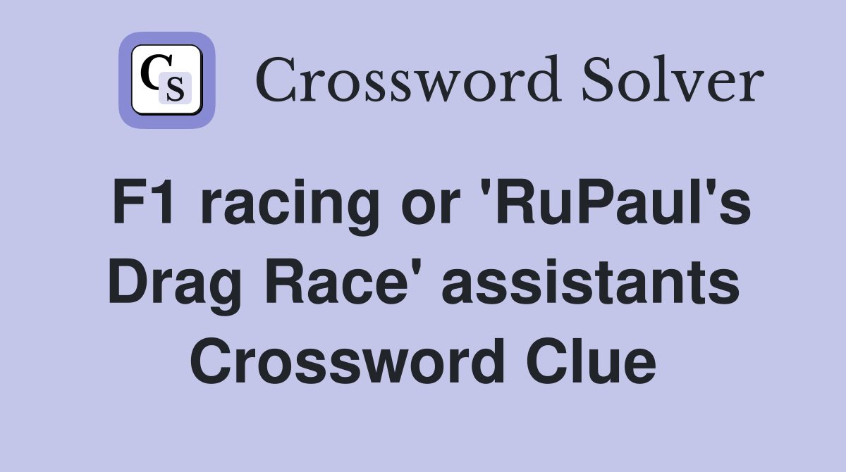 F1 racing or 'RuPaul's Drag Race' assistants Crossword Clue