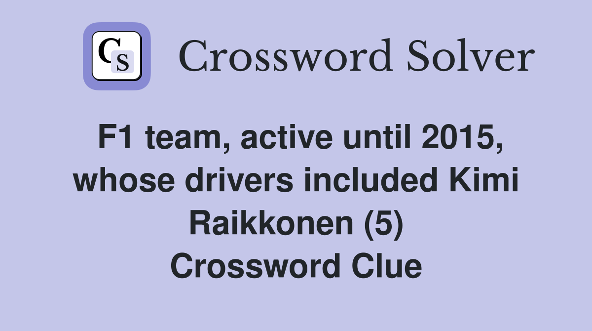 F1 team, active until 2015, whose drivers included Kimi Raikkonen (5) Crossword Clue