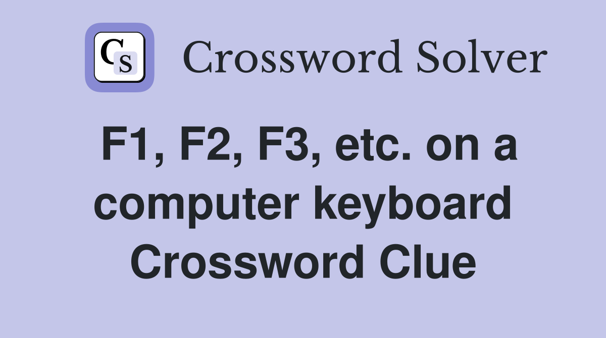 F1, F2, F3, etc. on a computer keyboard Crossword Clue