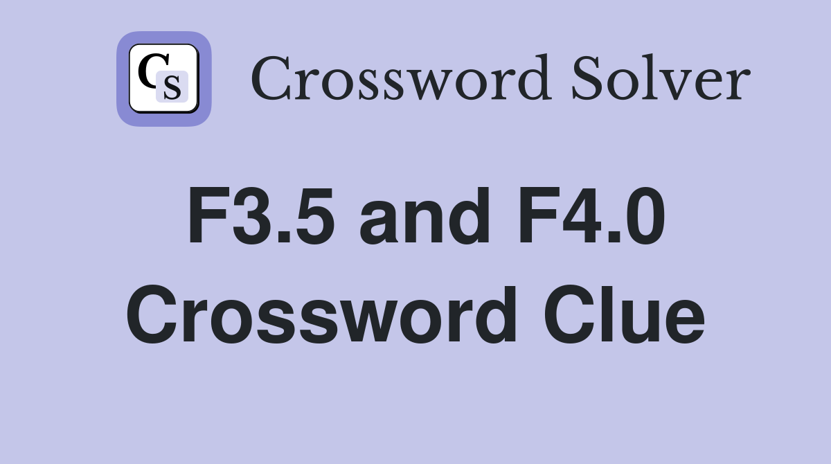 F3.5 and F4.0 Crossword Clue