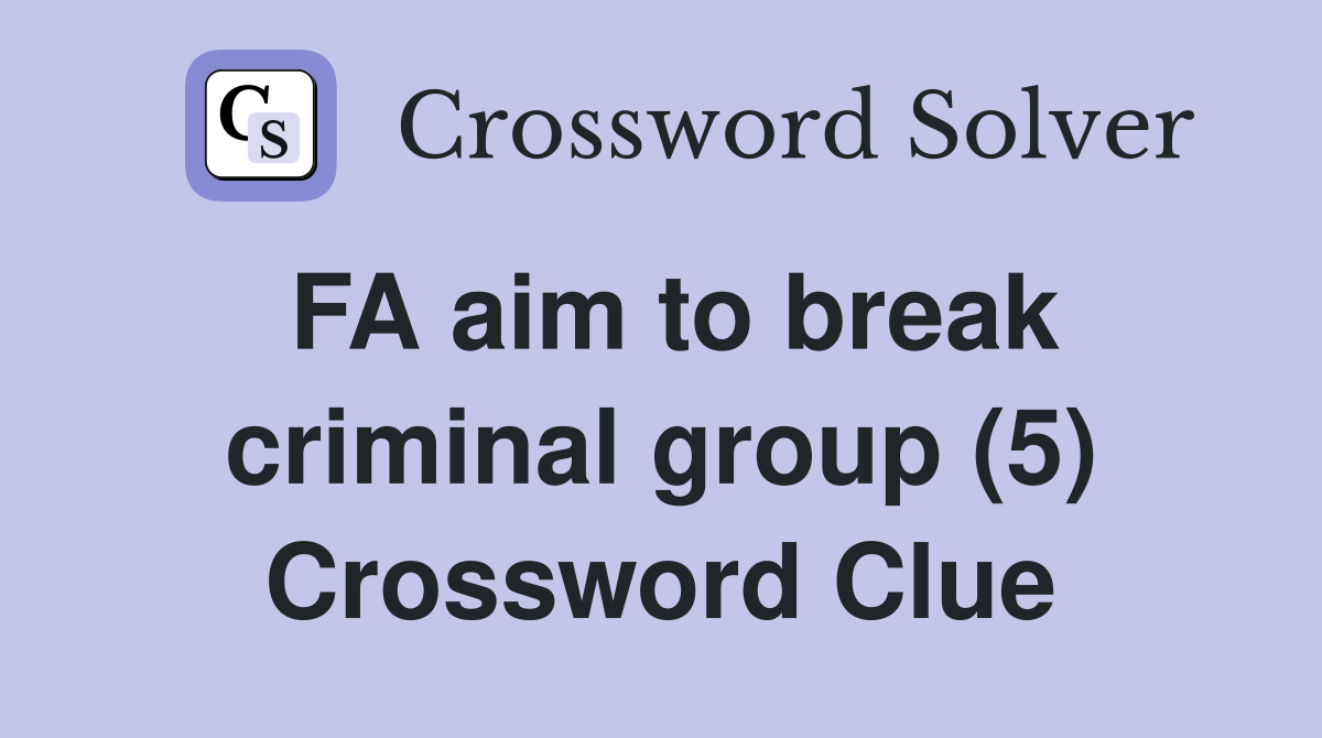 FA aim to break criminal group (5) Crossword Clue