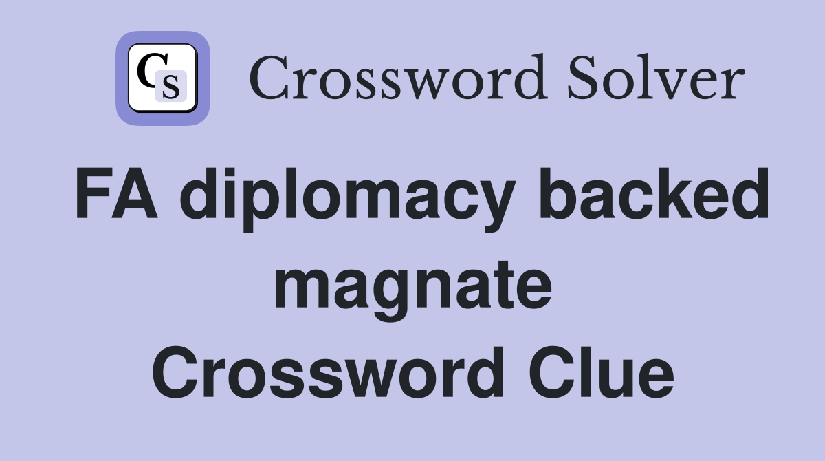 FA diplomacy backed magnate Crossword Clue