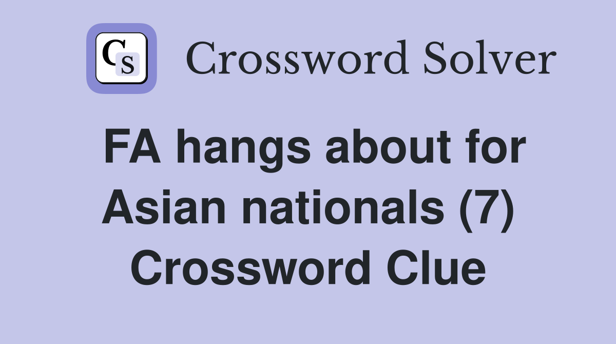FA hangs about for Asian nationals (7) Crossword Clue