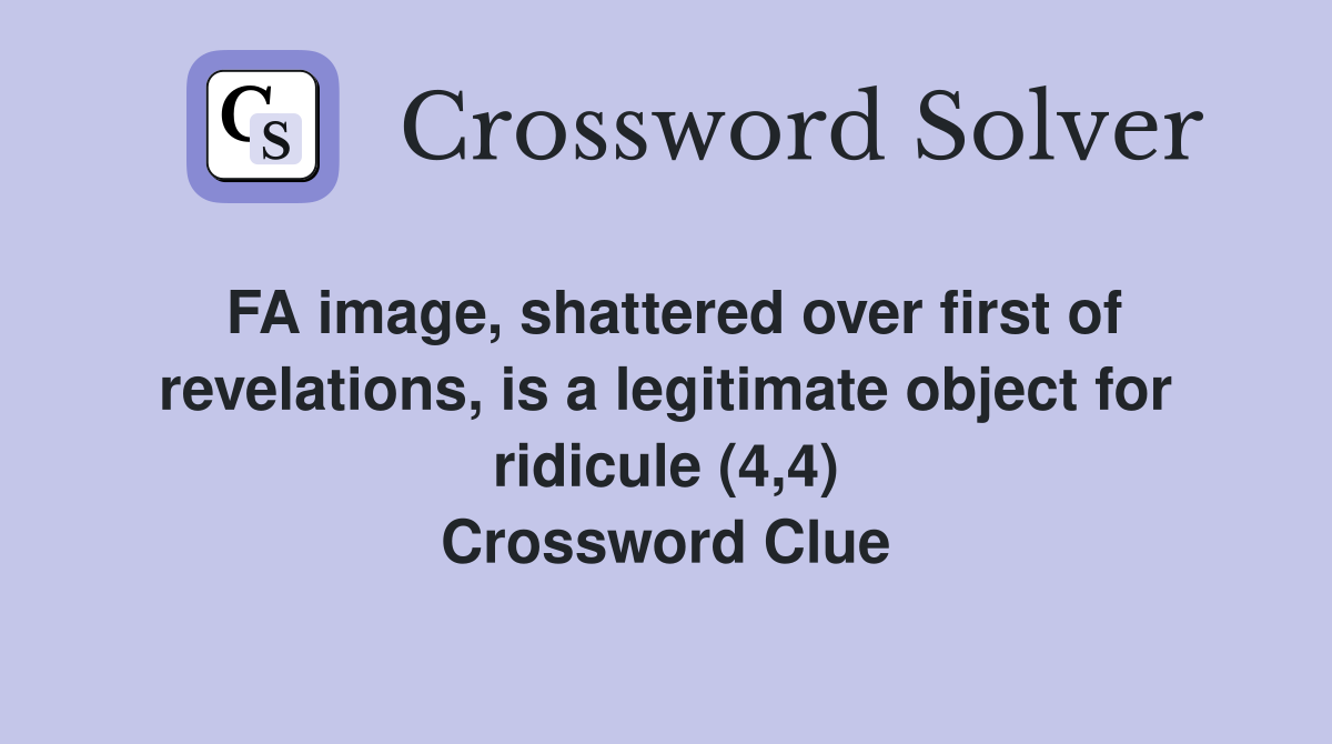 FA image, shattered over first of revelations, is a legitimate object for ridicule (4,4) Crossword Clue