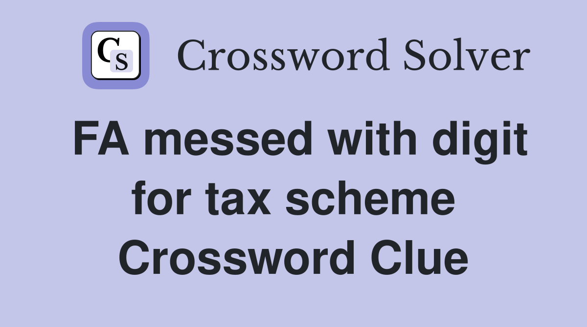 FA messed with digit for tax scheme Crossword Clue