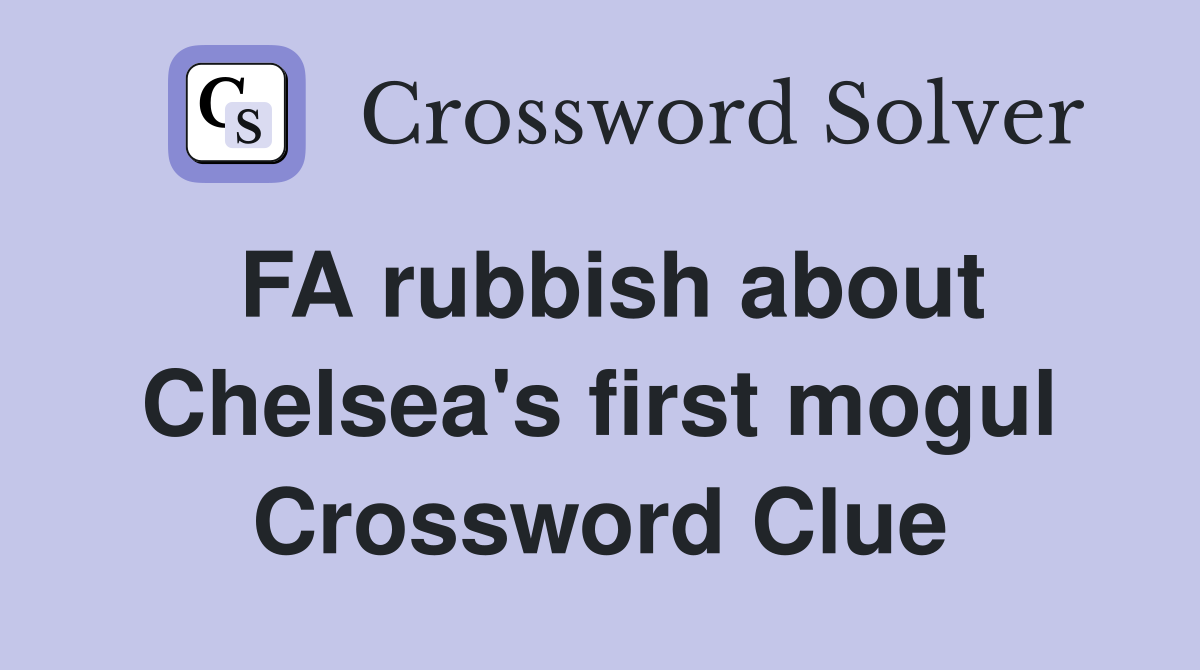 FA rubbish about Chelsea's first mogul Crossword Clue