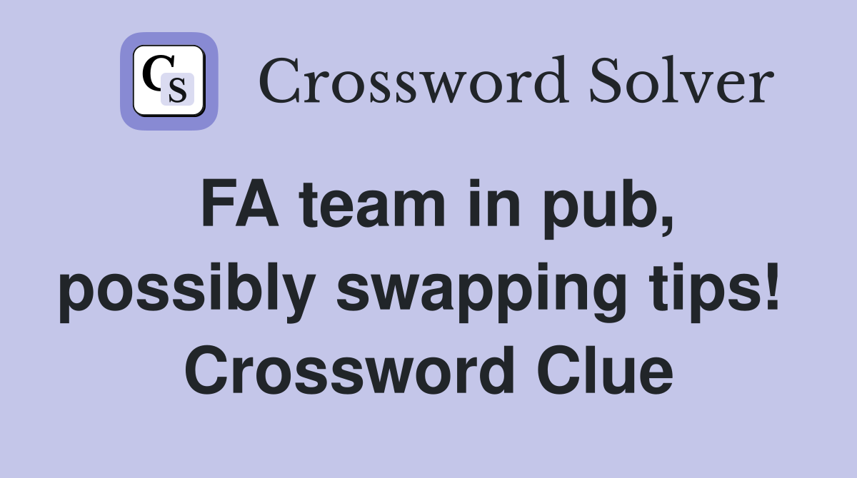 FA team in pub, possibly swapping tips!  Crossword Clue