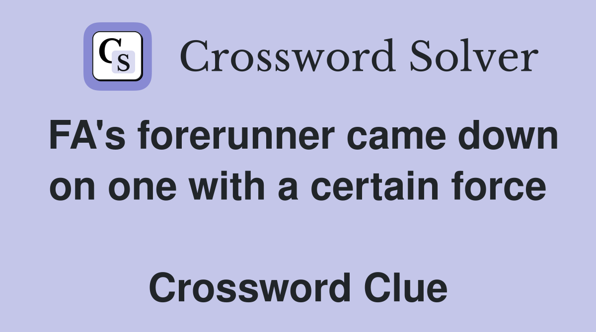 FA's forerunner came down on one with a certain force  Crossword Clue