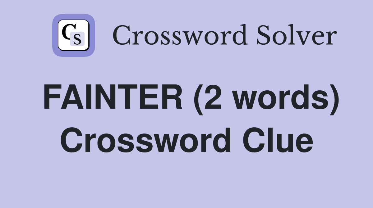 FAINTER (2 words) Crossword Clue